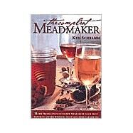 The Compleat Meadmaker Home Production of Honey Wine From Your First Batch to Award-winning Fruit and Herb Variations by Schramm, Ken, 9780937381809