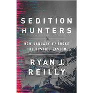 Sedition Hunters How January 6th Broke the Justice System by Reilly, Ryan J., 9781541701809