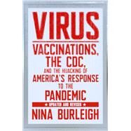 Virus Vaccinations, the CDC, and the Hijacking of America's Response to the Pandemic by Burleigh, Nina, 9781644211809