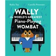 Wally the World's Greatest Piano-Playing Wombat by Tep, Ratha; Pintonato, Camilla, 9781648961809