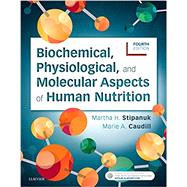 Biochemical, Physiological ,and Molecular Aspects of Human Nutrition by Stipanuk, Martha H., Ph.D.; Caudill, Marie A., Ph.D., 9780323441810