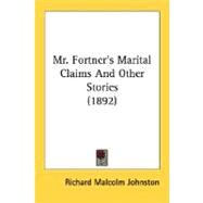 Mr. Fortner's Marital Claims And Other Stories by Johnston, Richard Malcolm, 9780548581810
