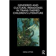 Gendered and Cultural Paradoxes in Trans-themed Children�s Literature by Dena Attar, 9781003711810