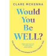 Would You Be Well? Cut Through the Overwhelm to Find a Happier You by McKenna, Clare, 9781399751810