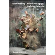 Unschooling Critical Pedagogy, Unfixing Schools by Petrovic, John E., 9781433161810