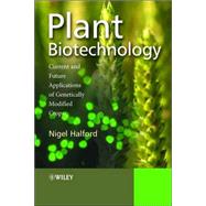 Plant Biotechnology Current and Future Applications of Genetically Modified Crops by Halford, Nigel, 9780470021811