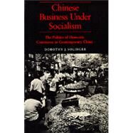 Chinese Business Under Socialism by Solinger, Dorothy J., 9780520061811