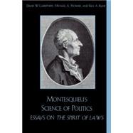 Montesquieu's Science of Politics Essays on The Spirit of Laws by Carrithers, David W.; Mosher, Michael A.; Rahe, Paul A.; Courtney, Cecil; Rahe. Michael A. Mosher. Sharon Krause, Paul A.; Kingston, Rebecca E.; Larrere, Catherine; Cox, Iris, 9780742511811
