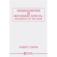 Underachievers in Secondary Schools: Education Off the Mark by Griffin; Robert S., 9780805801811