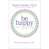 Be Happy! Release the Power of Happiness in YOU by Holden, Robert, 9781401921811