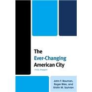 The Ever-Changing American City 1945Present by Bauman, John F.; Biles, Roger; Szylvian, Kristin M., 9781442201811