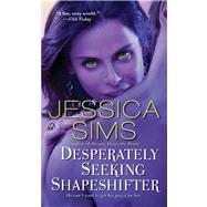 Desperately Seeking Shapeshifter by Sims, Jessica, 9781451661811