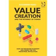 Value Creation and the Internet of Things: How the Behavior Economy will Shape the 4th Industrial Revolution by Manu,Alexander, 9781472451811