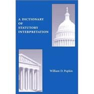 A Dictionary of Statutory Interpretation by Popkin, William D., 9781594601811