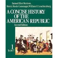 A Concise History of the American Republic  Volume 1 by Morison, Samuel Eliot; Commager, Henry Steele; Leuchtenburg, William E., 9780195031812