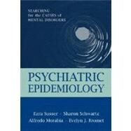 Psychiatric Epidemiology Searching for the Causes of Mental Disorders by Susser, Ezra; Schwartz, Sharon; Morabia, Alfredo; Bromet, Evelyn J.; Begg, Melissa D.; Gorman, Jack M.; King, Mary-Claire, 9780195101812