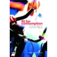Fit for Consumption: Sociology and the Business of Fitness by Smith Maguire; Jennifer, 9780415421812