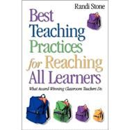 Best Teaching Practices for Reaching All Learners : What Award-Winning Classroom Teachers Do by Randi Stone, 9780761931812
