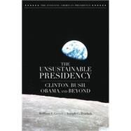 The Unsustainable Presidency Clinton, Bush, Obama, and Beyond by Grover, William F.; Peschek, Joseph G., 9781137371812