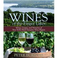 Wines of the Finger Lakes Wines, Grapes, and Wineries of New Yorks Most Dynamic Wine Region by Burford, Peter, 9781580801812
