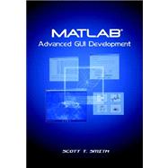 Matlab Advanced Gui Development by Smith, Scott T., 9781598581812