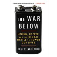 The War Below Lithium, Copper, and the Global Battle to Power Our Lives by Scheyder, Ernest, 9781668011812