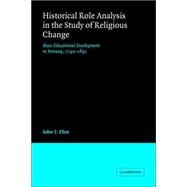 Historical Role Analysis in the Study of Religious Change: Mass Educational Development in Norway, 1740–1891 by John T. Flint, 9780521031813