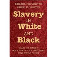 Slavery in White and Black: Class and Race in the Southern Slaveholders' New World Order by Elizabeth Fox-Genovese , Eugene D. Genovese, 9780521721813