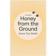 Honey from the Ground by Soren Tae Smith, 9780522881813