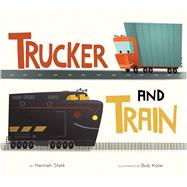 Trucker and Train by Stark, Hannah; Kolar, Bob, 9780544801813