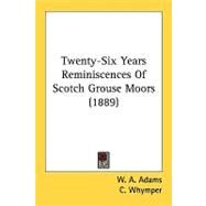 Twenty-Six Years Reminiscences Of Scotch Grouse Moors by Adams, W. A.; Whymper, C., 9780548861813