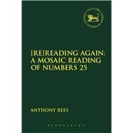 [Re]Reading Again: A Mosaic Reading of Numbers 25 by Rees, Anthony; Mein, Andrew; Camp, Claudia V., 9780567671813