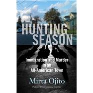 Hunting Season Immigration and Murder in an All-American Town by OJITO, MIRTA, 9780807001813