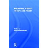Habermas, Critical Theory and Health by Scambler,Graham, 9780415191814