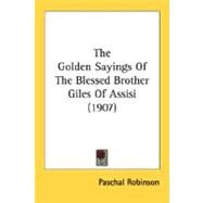 The Golden Sayings Of The Blessed Brother Giles Of Assisi by Robinson, Paschal, 9780548781814