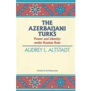 The Azerbaijani Turks Power and Identity under Russian Rule by Altstadt, Audrey L., 9780817991814