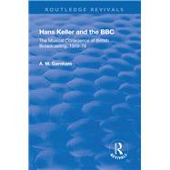 Hans Keller and the BBC: The Musical Conscience of British Broadcasting 1959-1979: The Musical Conscience of British Broadcasting 1959-1979 by Garnham,A. M., 9781138721814