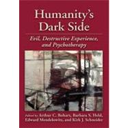 Humanitys Dark Side Evil, Destructive Experience, and Psychotherapy by Bohart, Arthur C.; Held, Barbara S.; Mendelowitz, Edward; Schneider, Kirk J., 9781433811814