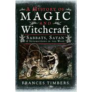 A History of Magic and Witchcraft by Timbers, Frances, 9781526731814