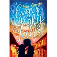 Even If the Sky Falls by Garcia, Mia, 9780062411815