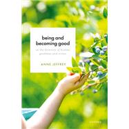 Being and Becoming Good On the Diversity of Human Goodness and Virtue by Jeffrey, Anne, 9780198901815