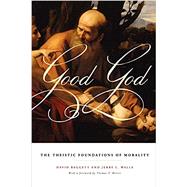 Good God The Theistic Foundations of Morality by Baggett, David; Walls, Jerry L., 9780199751815