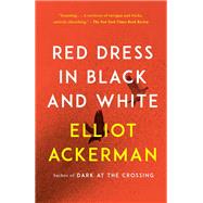 Red Dress in Black and White A novel by Ackerman, Elliot, 9780525521815
