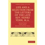 Life and a Selection from the Letters of the Late Rev. Henry Venn, M.a. by Venn, Henry; Venn, John; Venn, Henry, 9781108011815