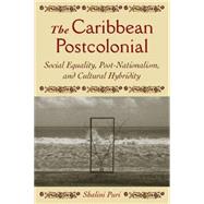 The Caribbean Postcolonial Social Equality, Post/nationalism, and Cultural Hybridity by Puri, Shalini, 9781403961815