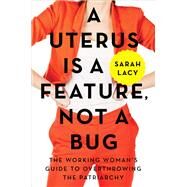 A Uterus Is a Feature, Not a Bug by Lacy, Sarah, 9780062641816