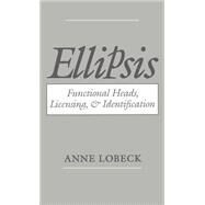 Ellipsis Functional Heads, Licensing, and Identification by Lobeck, Anne, 9780195091816