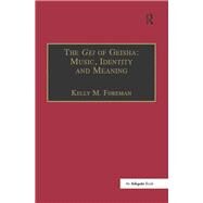 The Gei of Geisha: Music, Identity and Meaning by Foreman,Kelly M., 9781138251816