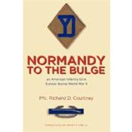 Normandy to the Bulge: An American Infantry Gi in Europe During World War II by Courtney, Richard D.; Foley, William A., Lt. Col., Jr., 9781435701816