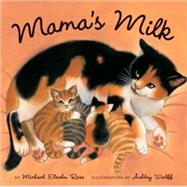 Mama's Milk by Elsohn Ross, Michael; Wolff, Ashley, 9781582461816